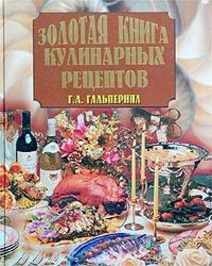 Золотая книга кулинарных рецептов - Галина Гальперина