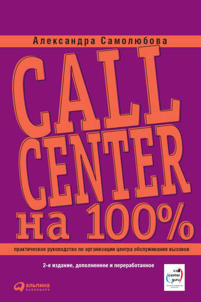 Call Center на 100%. Практическое руководство по организации Центра обслуживания вызовов - Александра Самолюбова